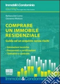 Comprare un immobile residenziale. Guida ad un acquisto senza rischi: valutazioni tecniche, documenti e certificazioni, trattative e contratti libro di Del Corno Barbara; Mottura Giovanna