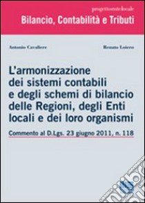 L'armonizzazione dei sistemi contabili e degli schemi di bilancio delle regioni, degli enti locali e dei loro organismi libro di Cavaliere Antonio - Loiero Renato