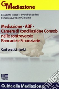 Mediazione ABF. Camera di conciliazione Consob nelle controversie bancarie e finanziarie libro di Bocchini Evandro; Mazzoli Elisabetta