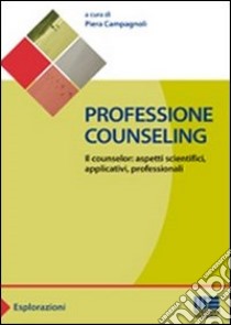 Professione counseling. Il counselor: aspetti scientifici, applicativi, professionali libro di Campagnoli Piera