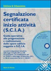 Segnalazione certificata inizio attività (S.C.I.A.). Con CD-ROM libro di Di Nicola Mario