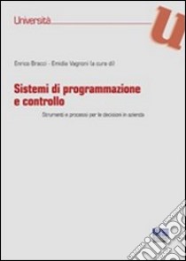 Sistemi di programmazione e controllo. Strumenti e processi per le decisioni in azienda libro di Bracci E. (cur.); Vagnoni E. (cur.)