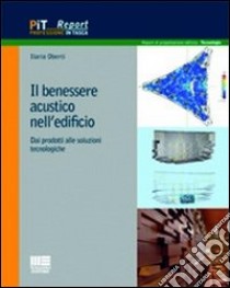 Il benessere acustico nell'edificio. Dai prodotti alle soluzioni tecnologiche libro di Oberti Ilaria