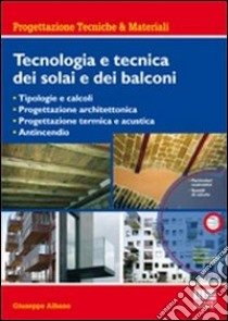 Tecnologia e tecnica dei solai e dei balconi. Con CD-ROM libro di Albano Giuseppe