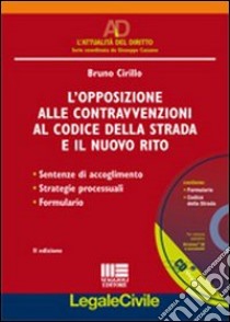 L'opposizione alle contravvenzioni al codice della strada e il nuovo rito. Con CD-ROM libro di Cirillo Bruno