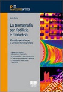 La termografia per l'edilizia e l'industria. Manuale operativo per le verifiche termografiche libro di Roche Guido