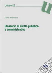 Glossario di diritto pubblico e amministrativo libro di Di Raimondo Marco