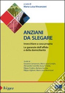 Anziani da slegare. Invecchiare a casa propria. Le garanzie dell'affido e della domiciliarità libro di Vincenzoni M. Luisa