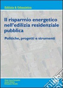 Il risparmio energetico nell'edilizia residenziale pubblica. Politiche, progetti e strumenti libro di Brunetti Gian Luca; Delera Anna; Ronda Ermanno