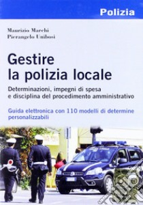 Gestire la polizia locale. Con CD-ROM libro di Marchi Maurizio; Unibosi Pierangelo