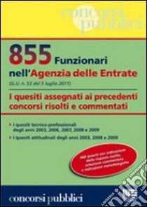 855 funzionari nell'agenzia delle entrate. I quesiti assegnati ai precedenti concorsi risolti e commentati libro