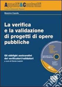 La verifica e la validazione di progetti di opere pubbliche. Gli obblighi assicurativi dei verificatori/validatori. Con CD-ROM libro di Capolla Massimo; Lazzini S. (cur.)