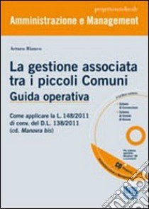 La gestione associata tra i piccoli Comuni. Guida operativa. Con CD-ROM libro di Bianco Arturo