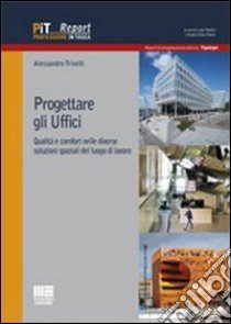 Progettare gli uffici. Qualità e comfort nelle diverse soluzioni del luogo di lavoro libro di Trivelli Alessandro