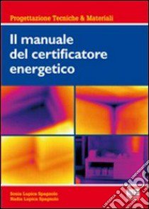 Il manuale del certificatore energetico libro di Lupica Spagnolo Sonia; Lupica Spagnolo Nadia