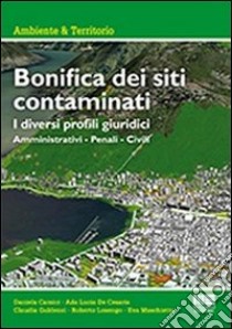 Bonifica dei siti contaminati. I diversi profili giuridici libro