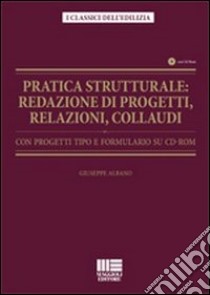 Pratica strutturale. Redazione di progetti, relazioni, collaudi. Con progetti tipo e formulario. Con CD-ROM libro di Albano Giuseppe