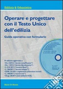 Operare e progettare con il Testo Unico dell'edilizia. Guida operativa con formulario. Con CD-ROM libro di Di Nicola Mario