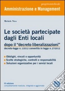 Le società partecipate dagli enti locali dopo il «decreto liberalizzazioni» libro di Nico Michele