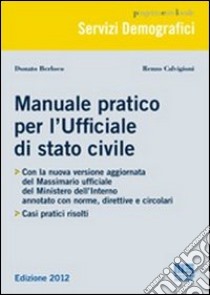 Manuale pratico per l'ufficiale di stato civile. Con massimario del Ministero dell'interno annotato libro di Berloco Donato; Calvigioni Renzo