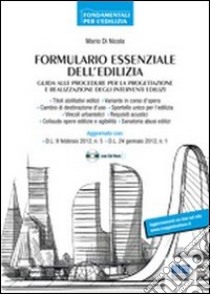 Formulario essenziale dell'edilizia. Guida alle procedure per la progettazione e realizzazione degli interventi edilizi. Con CD-ROM libro di Di Nicola Mario