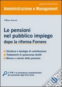 Le pensioni nel pubblico impiego dopo la riforma Fornero libro di Zanoni Villiam