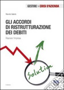 Gli accordi di ristrutturazione dei debiti. Risanare l'impresa libro di Galardo Maurizio