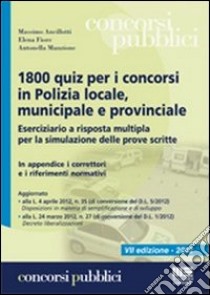 1800 quiz per i concorsi in polizia locale, municipale e provinciale. Eserciziario a risposta multipla per la simulazione delle prove scritte libro di Ancillotti Massimo - Fiore Elena - Manzione Antonella