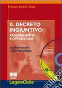 Il decreto ingiuntivo. Procedimento e opposizione. Con CD-ROM libro di Santi Di Paola Nunzio