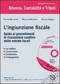 L'ingiunzione fiscale. Guida ai procedimenti di riscossione coattiva delle entrate locali. Con CD-ROM libro di Foligno Alessio; Pellegrino Marco; Ricciardi Nicola