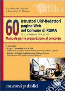 60 Istruttori URP-Redattori pagine Web nel Comune di Roma. Manuale per la preparazione al concorso libro