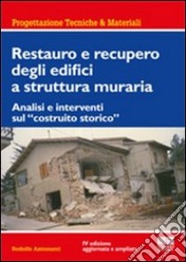 Restauro e recupero degli edifici a struttura muraria. Analisi e interventi sul «costruito storico» libro di Antonucci Rodolfo