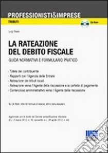 La rateazione del debito fiscale. Guida normativa e formulario pratico. Con CD-ROM libro di Risolo Luigi