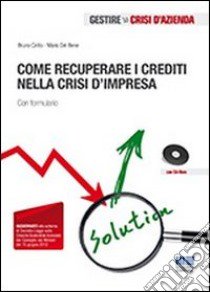 Come recuperare i crediti nella crisi d'impresa. Con formulario. Con CD-ROM libro di Del Bene Mario; Cirillo Bruno