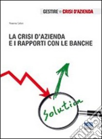 La crisi d'azienda e i rapporti con le banche libro di Cafaro Rosanna