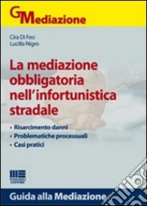 La mediazione obbligatoria nell'infortunistica stradale libro di Di Feo Cira - Nigro Lucilla