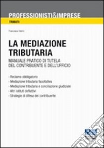 La mediazione tributaria. Manuale pratico di tutela del contribuente e dell'ufficio libro di Verini Francesco