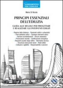 Principi essenziali dell'edilizia. Guida alle regole per progettare e realizzare gli interventi edilizi libro di Di Nicola Mario