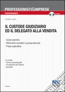 Il custode giudiziario ed il delegato alla vendita. Con CD-ROM libro di Landolfi Francesco