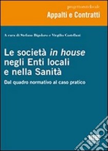 Le società in house negli enti locali e nella sanità. Dal quadro normativo al caso pratico libro di Castellani Virgilio; Bigolaro Stefano