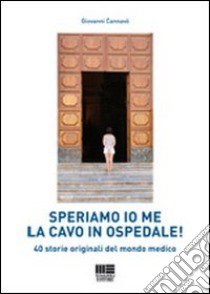 Speriamo io me la cavo in ospedale! 40 storie originali del mondo medico libro di Cannavò Giovanni