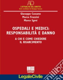 Ospedali e medici. Responsabilità e danni. A chi e come chiedere il risarcimento libro di Cassano Giuseppe