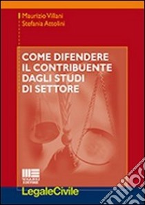 Come difendere il contribuente dagli studi di settore libro di Villani Maurizio; Attolini Stefania