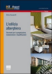 L'edilizia alberghiera. Strumenti per la progettazione, manutenzione e riqualificazione libro di Sassatelli Silvia