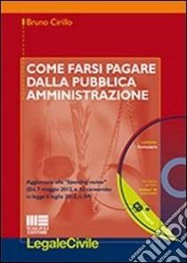 Come farsi pagare dalla Pubblica Amministrazione. Con CD-ROM libro di Cirillo Bruno