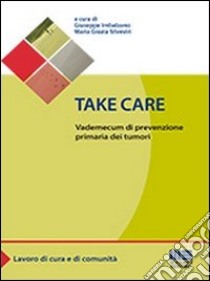 Take care. Vademecum di prevenzione primaria dei tumori libro di Imbalzano Giuseppe; Silvestri M.Grazia