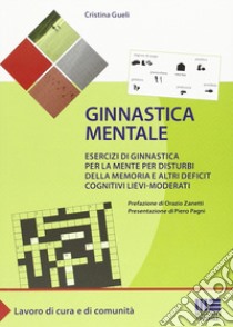 Ginnastica mentale. Esercizi di ginnastica per la mente per disturbi della memoria e altri deficit cognitivi lievi-moderati libro di Gueli Cristina