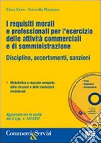 I requisiti morali e professionali per l'esercizio delle attività commerciali e di somministrazione. Con CD-ROM libro di Fiore Elena; Manzione Antonella