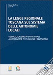 La legge regionale toscana sul sistema delle autonomie locali libro di Pesci A. (cur.)