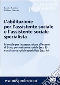 L'abilitazione per l'assistente sociale e assistente sociale specialista libro di Bonifazi Loretta; Giacconi Barbara